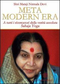 Meta modern era. A tutti i ricercatori della verità assoluta. Sahaja Yoga - Shri Mataji Nirmala Devi - Libro Anima Edizioni 2009, Saggi per l'anima | Libraccio.it