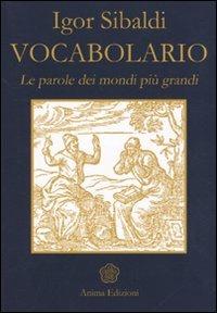 Vocabolario. Le parole dei mondi più grandi - Igor Sibaldi - Libro Anima Edizioni 2009, Saggi per l'anima | Libraccio.it