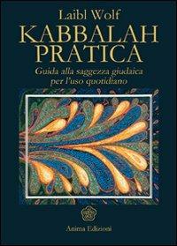 Kabbalah pratica. Guida alla saggezza giudaica per l'uso quotidiano - Laibl Wolf - Libro Anima Edizioni 2009, Saggi per l'anima | Libraccio.it