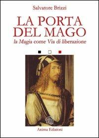 La porta del mago. La magia come via di liberazione - Salvatore Brizzi - Libro Anima Edizioni 2009, Saggi per l'anima | Libraccio.it