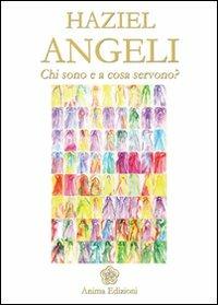 Angeli. Chi sono e a cosa servono? - Haziel - Libro Anima Edizioni 2010, Messaggi per l'anima | Libraccio.it