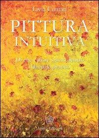 Pittura intuitiva. Di che colore siamo dentro. Manuale pratico - Livia Cuman - Libro Anima Edizioni 2010, Manuali per l'anima | Libraccio.it