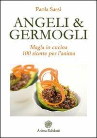 Angeli & germogli. Magia in cucina. 100 ricette per l'anima - Paola Sassi - Libro Anima Edizioni 2010, Manuali per l'anima | Libraccio.it