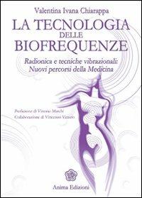 La tecnologia delle biofrequenze. Radionica e tecniche vibrazioniali: nuovi percorsi della medicina - Valentina Ivana Chiarappa - Libro Anima Edizioni 2010, La medicina per l'anima | Libraccio.it
