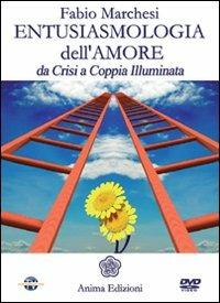 Entusiasmologia dell'amore. Da crisi a coppia illuminata. Con DVD - Fabio P. Marchesi - Libro Anima Edizioni 2010, Video per l'anima | Libraccio.it