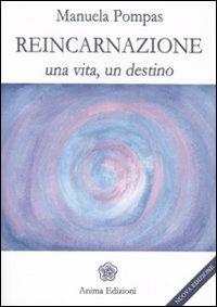 Reincarnazione. Una vita, un destino - Manuela Pompas - Libro Anima Edizioni 2011, Messaggi per l'anima | Libraccio.it