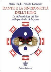 Dante e la sincronicità dell'I-King. La millenaria luce del Tao nelle parole del divin poeta - Maria Tondi, Alberto Lomuscio - Libro Anima Edizioni 2011, Saggi per l'anima | Libraccio.it