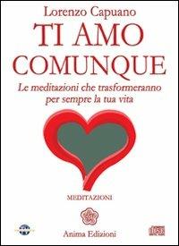 Ti amo comunque. Le meditazioni che trasformeranno per sempre la tua vita. Con CD Audio - Lorenzo Capuano - Libro Anima Edizioni 2011, Saggi per l'anima | Libraccio.it