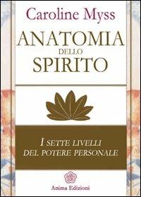 Anatomia dello spirito. I sette livelli del potere personale. Vol. 1 - Caroline Myss - Libro Anima Edizioni 2012, Saggi per l'anima | Libraccio.it
