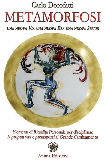 Metamorfosi. Una nuova via, una nuova era, una nuova specie - Carlo Dorofatti - Libro Anima Edizioni 2012, Saggi per l'anima | Libraccio.it