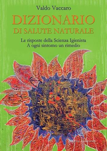 Dizionario di salute naturale. Le risposte della scienza igienista. A ogni sintomo un rimedio - Valdo Vaccaro - Libro Anima Edizioni 2012, La medicina per l'anima | Libraccio.it