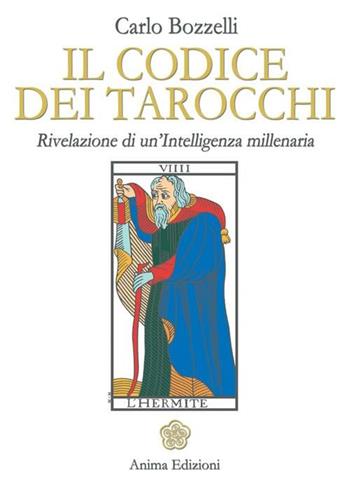 Il codice dei tarocchi. Rivelazione di un'intelligenza millenaria - Carlo Bozzelli - Libro Anima Edizioni 2012, Manuali per l'anima | Libraccio.it