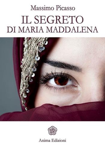 Il segreto di Maria Maddalena - Massimo Picasso - Libro Anima Edizioni 2012, Letteratura per l'anima | Libraccio.it