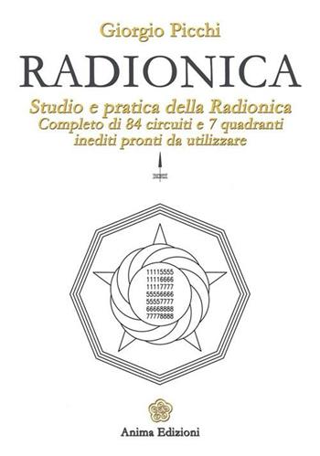 Radionica. Studio e pratica della radionica. Completo di 84 circuiti e 7 quadranti inediti pronti da utilizzare - Giorgio Picchi - Libro Anima Edizioni 2013, Manuali per l'anima | Libraccio.it