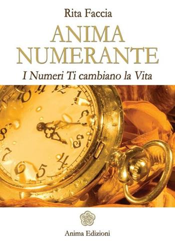 Anima numerante. I numeri ti cambiano la vita - Rita Faccia - Libro Anima Edizioni 2013, Manuali per l'anima | Libraccio.it
