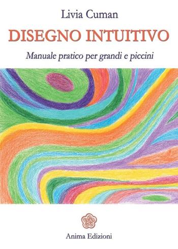 Disegno intuitivo. Manuale pratico per grandi e piccini. Ediz. illustrata - Livia Cuman - Libro Anima Edizioni 2013, Manuali per l'anima | Libraccio.it