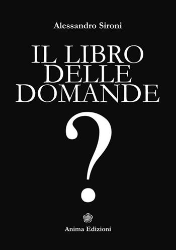 Il libro delle domande - Alessandro Sironi - Libro Anima Edizioni 2013, Manuali per l'anima | Libraccio.it