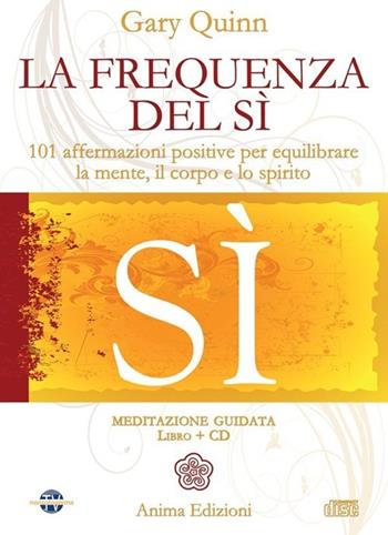La frequenza del sì. 101 affermazioni positive per equilibrare la mente, il corpo e lo spirito. Con CD Audio - Gary Quinn - Libro Anima Edizioni 2013, Manuali per l'anima | Libraccio.it