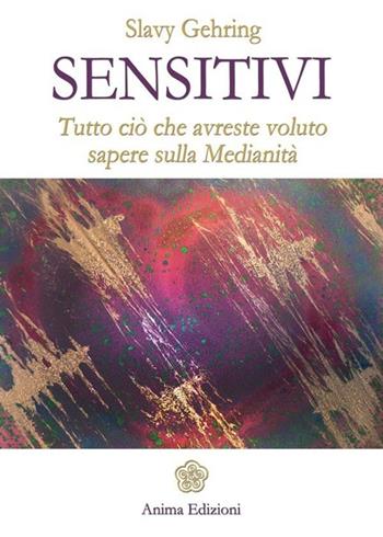 Sensitivi. Tutto ciò che avreste voluto sapere sulla medianità - Slavy Gehring - Libro Anima Edizioni 2013, Messaggi per l'anima | Libraccio.it