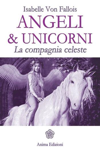 Angeli & Unicorni. La compagnia celeste - Isabelle von Fallois - Libro Anima Edizioni 2014, Messaggi per l'anima | Libraccio.it