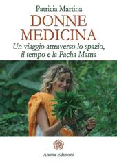 Donne medicina. Un viaggio attraverso lo spazio, il tempo e la Pacha Mama