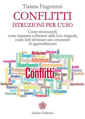 Conflitti. Istruzioni per l'uso. Come riconoscerli, come imparare a liberarsi dalla loro trappola, come farli diventare uno strumento di apprendimento - Tiziana Fragomeni - Libro Anima Edizioni 2014, Saggi per l'anima | Libraccio.it