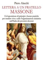 Lettera ad un fratello massone. Un'esposizione di principi e buone pratiche per rendere viva e utile l'organizzazione iniziatica nell'Italia dei prossimi decenni