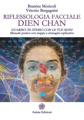 Riflessologia facciale Dien Chan. Guarisci te stesso con le tue mani. Manuale pratico con mappe e immagini esplicative - Beatrice Moricoli, Vittorio Bergagnini - Libro Anima Edizioni 2014, Manuali per l'anima | Libraccio.it