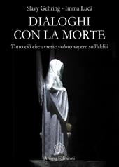 Dialoghi con la morte. Tutto ciò che avreste voluto sapere sull'aldilà. Vol. 1