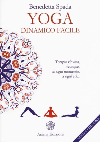 Yoga dinamico facile. Terapia vinyasa. Ovunque, in ogni momento, a ogni età - Benedetta Spada - Libro Anima Edizioni 2015, Manuali per l'anima | Libraccio.it