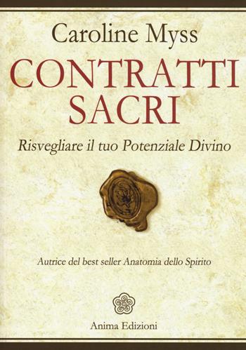 Contratti sacri. Risvegliare il tuo potenziale divino - Caroline Myss - Libro Anima Edizioni 2015, La medicina per l'anima | Libraccio.it