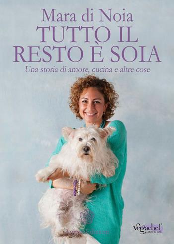 Tutto il resto è soia. Una storia di amore, cucina e altre cose - Mara Di Noia - Libro Anima Edizioni 2015, Manuali per l'anima | Libraccio.it