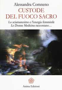 Image of Custode del fuoco sacro. Lo sciamanesimo e l'energia femminile. L...