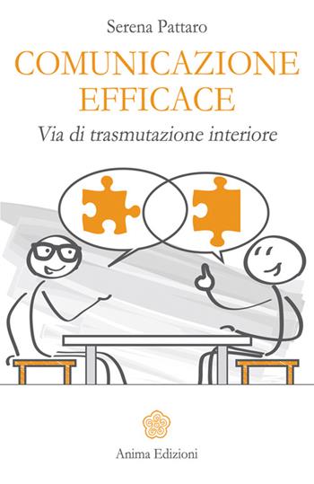 Comunicazione efficace. Via di trasmutazione interiore - Serena Pattaro - Libro Anima Edizioni 2016, Manuali per l'anima | Libraccio.it