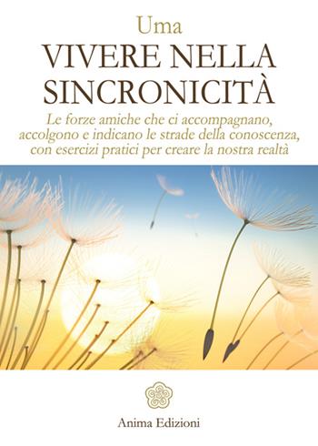 Vivere nella sincronicità. Le forze amiche che ci accompagnano, accolgono e indicano le strade della conoscenza, con esercizi pratici per creare la nostra realtà - Uma - Libro Anima Edizioni 2016, Messaggi per l'anima | Libraccio.it