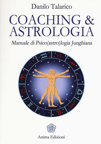Coaching & astrologia. Manuale di psico(astro)logia junghiana - Danilo Talarico - Libro Anima Edizioni 2016, Manuali per l'anima | Libraccio.it
