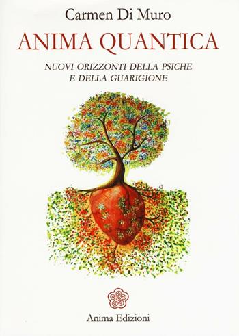 Anima quantica. Nuovi orizzonti della psiche e della guarigione - Carmen Di Muro - Libro Anima Edizioni 2016, La medicina per l'anima | Libraccio.it