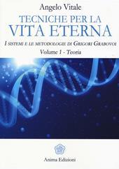 Tecniche per la vita eterna. I sistemi e le metodologie di Grigori Grabovoi. Vol. 1: Teoria.