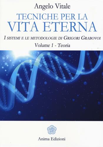 Tecniche per la vita eterna. I sistemi e le metodologie di Grigori Grabovoi. Vol. 1: Teoria. - Angelo Vitale - Libro Anima Edizioni 2016, Manuali per l'anima | Libraccio.it