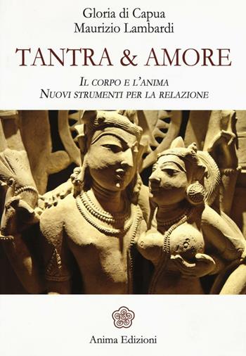 Tantra & amore. Il corpo e l'anima. Nuovi strumenti per la relazione - Gloria Di Capua, Maurizio Lambardi - Libro Anima Edizioni 2017, Saggi per l'anima | Libraccio.it