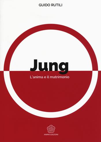 Jung. L'anima e il matrimonio - Guido Rutili - Libro Anima Edizioni 2017, La medicina per l'anima | Libraccio.it