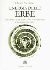 Energia delle erbe. Spunti pratici e meditativi per ritrovare il benessere olistico