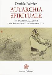 Autarchia spirituale. Un richiamo all'azione per rivoluzionare la propria vita