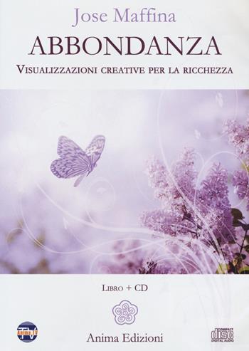 Abbondanza. Visualizzazioni creative per la ricchezza. Con CD-Audio - Jose Maffina - Libro Anima Edizioni 2017, Manuali per l'anima | Libraccio.it