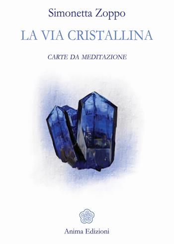 La via cristallina. Carte da meditazione. Con 52 Carte - Simonetta Zoppo - Libro Anima Edizioni 2018, Messaggi per l'anima | Libraccio.it