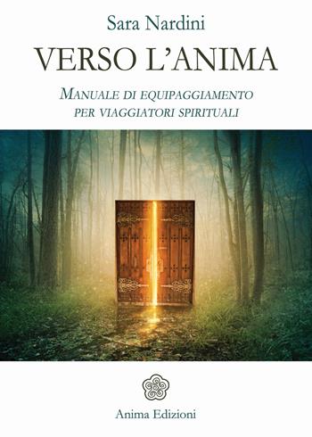 Verso l'anima. Manuale di equipaggiamento per viaggiatori spirituali - Sara Nardini - Libro Anima Edizioni 2018, Manuali per l'anima | Libraccio.it