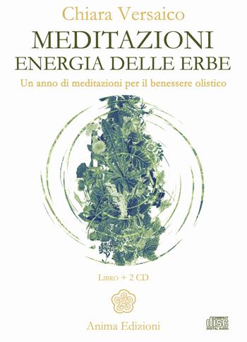 Meditazioni. Energia delle erbe. Un anno di meditazioni per il benessere olistico. Con 2 CD-Audio - Chiara Versaico - Libro Anima Edizioni 2018, Manuali per l'anima | Libraccio.it