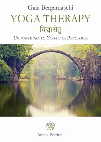 Yoga therapy. Un ponte tra lo yoga e la psicologia - Gaia Bergamaschi - Libro Anima Edizioni 2018, Manuali per l'anima | Libraccio.it