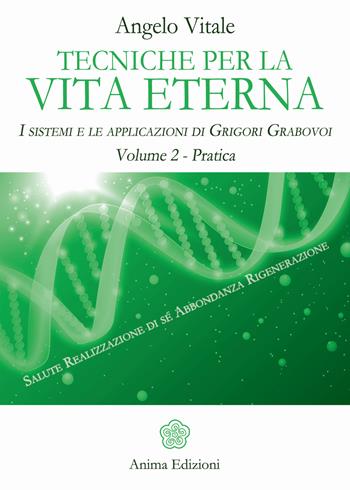 Tecniche per la vita eterna. I sistemi e le applicazioni di Grigori Grabovoi. Vol. 2: Pratica. - Angelo Vitale - Libro Anima Edizioni 2018, Manuali per l'anima | Libraccio.it