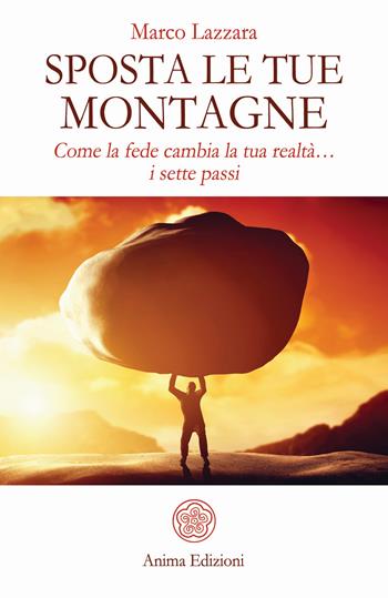 Sposta le tue montagne. Come la fede cambia la tua realtà... i sette passi - Marco Lazzara - Libro Anima Edizioni 2018, Manuali per l'anima | Libraccio.it